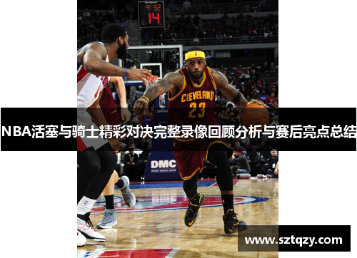 NBA活塞与骑士精彩对决完整录像回顾分析与赛后亮点总结