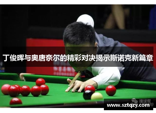 丁俊晖与奥唐奈尔的精彩对决揭示斯诺克新篇章